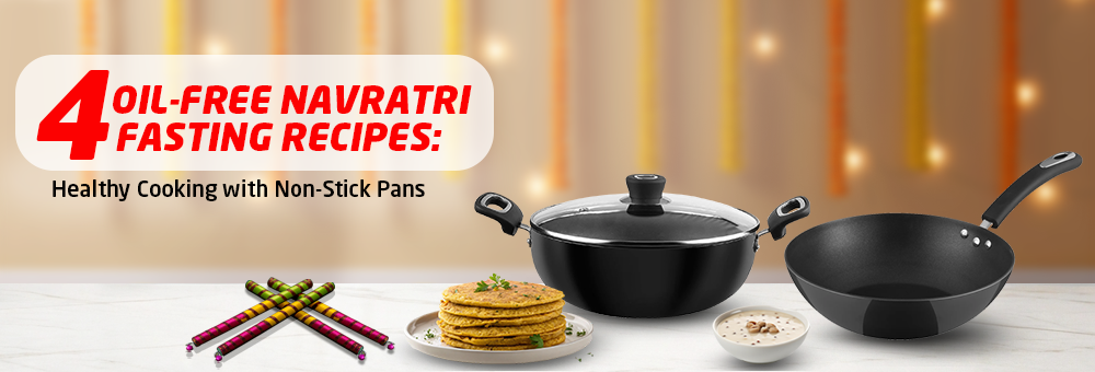 4 Oil-Free Navratri Fasting Recipes: Healthy Cooking with Non-Stick Pans